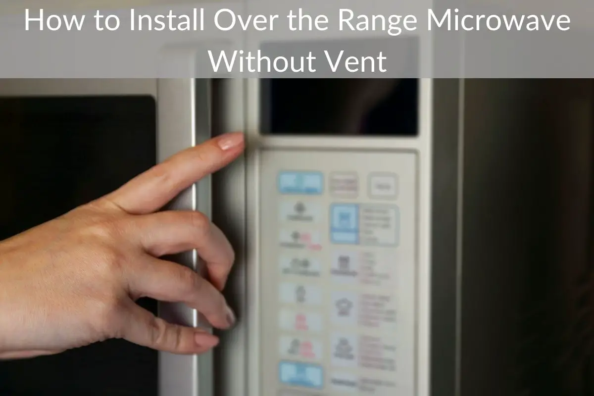 How to Install Over the Range Microwave Without Vent