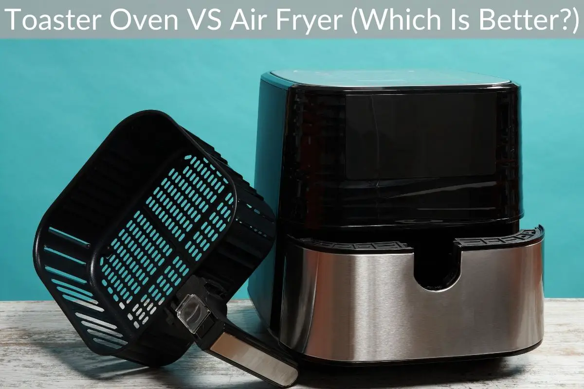 Toaster Oven VS Air Fryer (Which Is Better?)