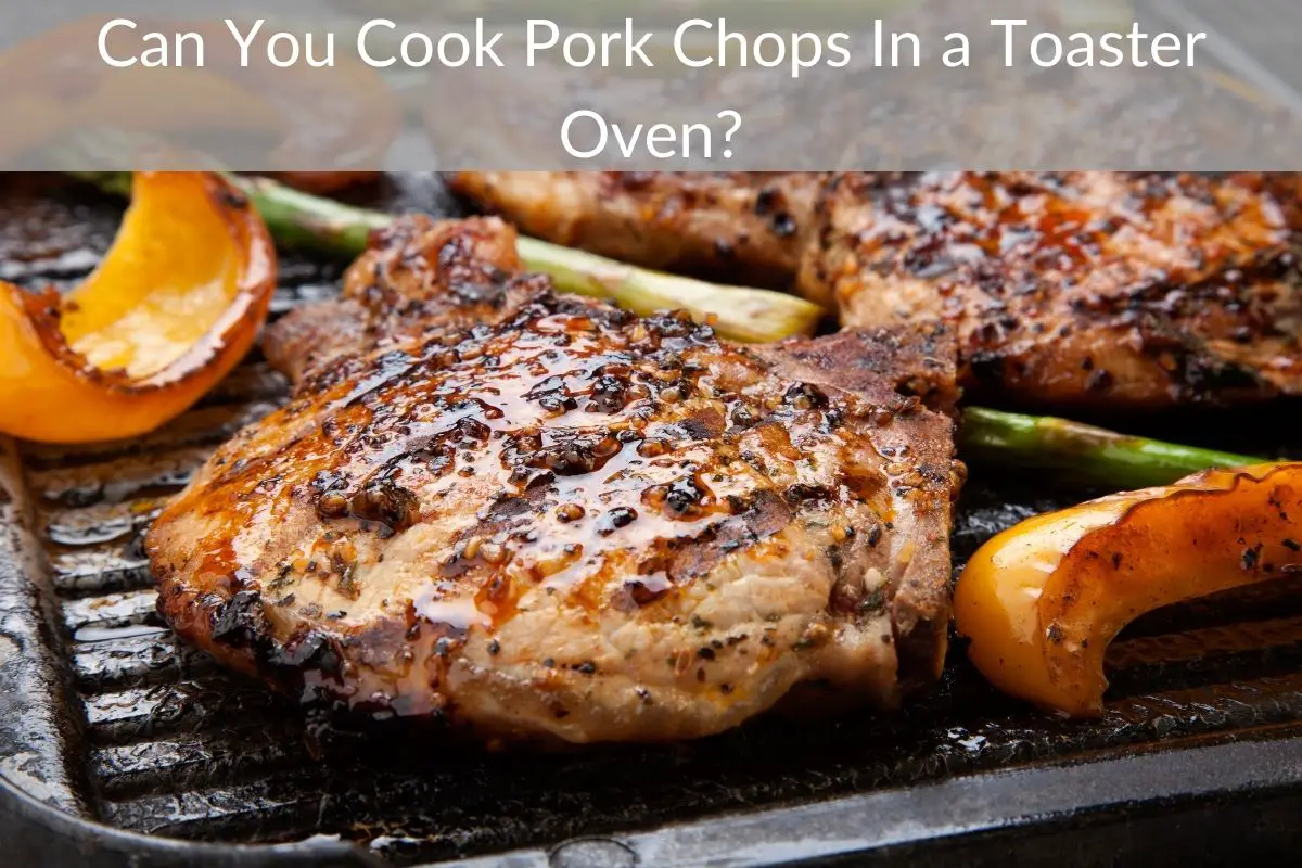 Can You Cook Pork Chops In a Toaster Oven?