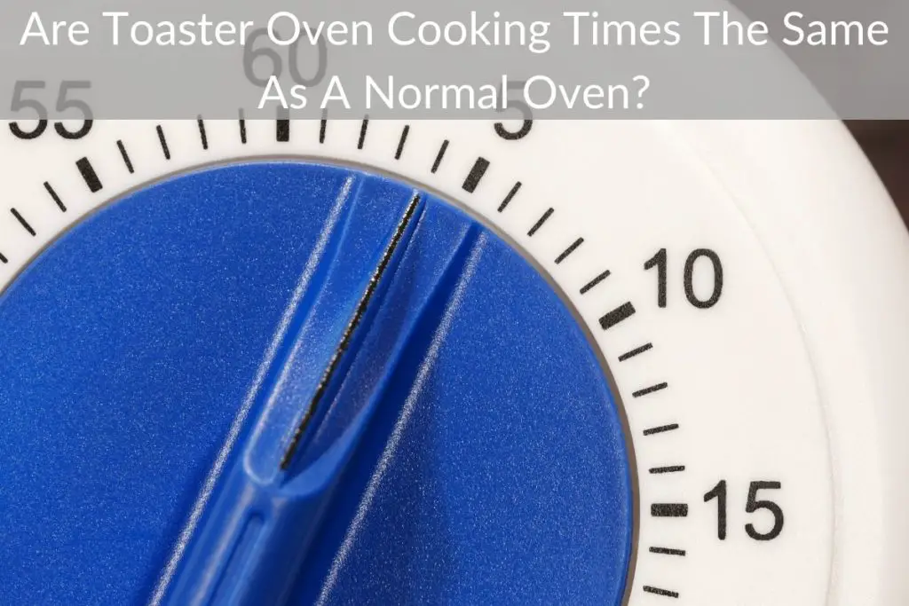 Are Toaster Oven Cooking Times The Same As A Normal Oven?
