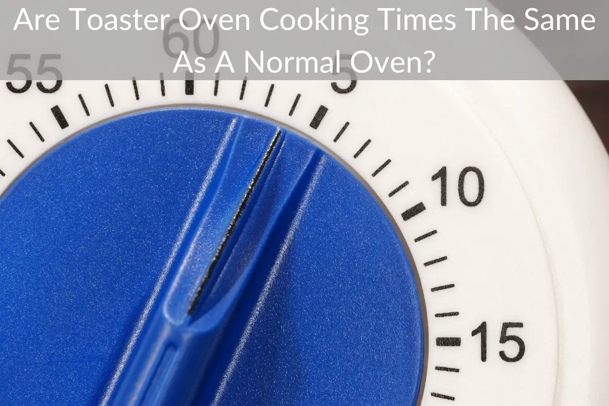 Are Toaster Oven Cooking Times The Same As A Normal Oven?